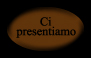 Ci presentiamo