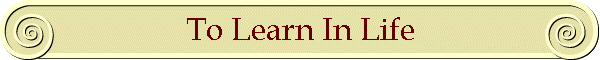 To Learn In Life