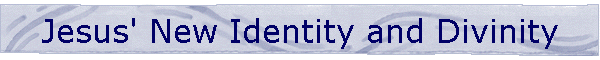 Jesus' New Identity and Divinity