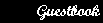Ooh! Ooh! Please click here and sign the Guestbook, or if you want, you can simply view it.