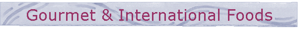 Gourmet & International Foods