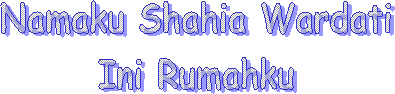 Namaku Shahia Wardati
Ini Rumahku