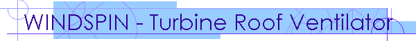 WINDSPIN - Turbine Roof Ventilator
