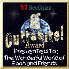 Outtasite Award (GeoAward) Presented to: The Wonderful World of Pooh and Friends: YAY!!! I'm so proud of this one! It's like winning a ARIA award or something! Hahahaha! Thanks so much to everyone who voted for me! Love ya's! *BIG hugs*