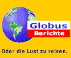 Globus Reiseberichte Travel Reports aus aller Welt!