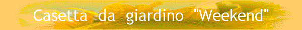 Casetta  da  giardino  "Weekend"