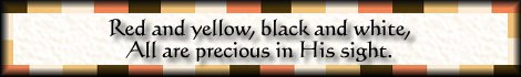 Red and yellow, black and white, All are precious in His sight.