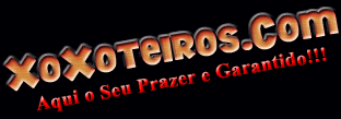 XoXoteiros.Com - Um excelente acervo de fotos e v�deos.........100% FREE.....Para voc� se deliciar com as mais belas gatas da Web..ENTRE E CONFIRA.....