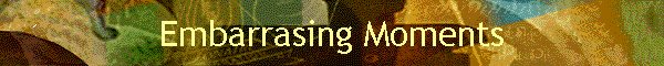Embarrasing Moments
