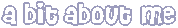bit 'bout me