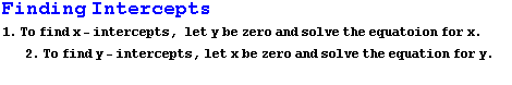 Finding Intercepts 1. To find x - intercepts, let y be zero and solve the equatoion for x . &# ... . To find y - intercepts, let x be zero and solve the equation for y .     