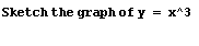 RowBox[{Sketch,  , the,  , graph,  , of,  , Cell[y = x^3<br />], Cell[<br />]}]