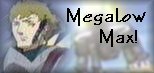 Megalo Max!