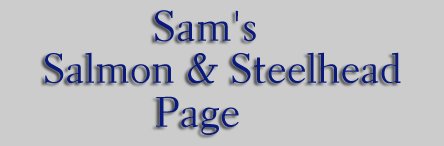 Sam's Salmon and Steelhead Page!