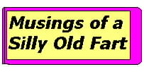 Click here for the Musings of a Silly Old Fart