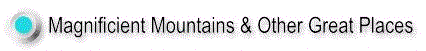 Magnificient Mountains & Other Great Places