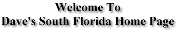 Welcome To Dave's South Florida Home Page