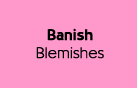 Banish Blemishes