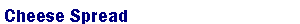 Text Box: Cheese Spread