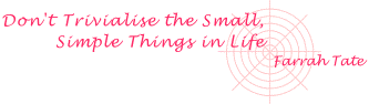Don't Trivialise the Small, Simple Things in Life by F. Tate
