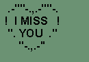 I miss you