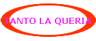 TANTO LA QUERIA