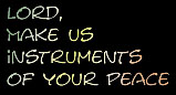 Lord, make us instruments of your peace.