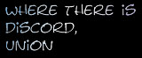 Where there is discord, union.
