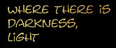 Where there is darkness, light.