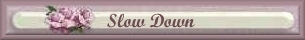 Slow Down