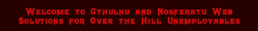 Welcome to Cthulhu and Nosferatu Web Solutions for Over the Hill Unemployables