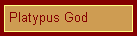 God is a Platypus...
