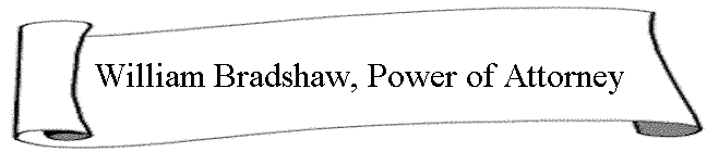William Bradshaw, Power of Attorney