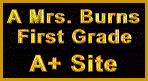 Thank you Mrs. Burns, The First Grade Class!!