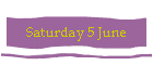 Saturday 5 June