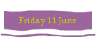 Friday 11 June