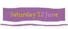 Saturday 12 June