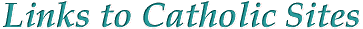 LINKS TO CATHOLIC SITES